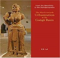 From the Mesolithic to the Mahajanapadas: The
                            March Towards Urbanization in the Ganga Basin