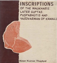 Inscriptions of The Maukharis Later Guptas,
                            Puspabhutis And Yasovarman of Kanauj