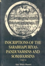 Inscriptions of the sarabhapuriyas, panduvamsins
                            and somavamsins Part-1